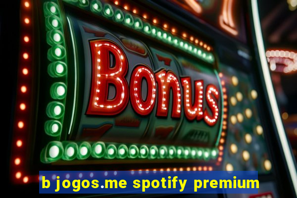 b jogos.me spotify premium